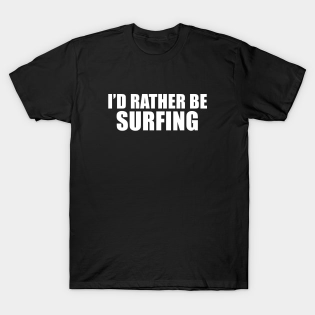 I'd Rather Be Surfing T-Shirt by sunima